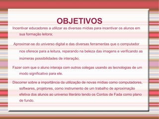 OBJETIVOS Incentivar educadores a utilizar as diversas mídias para incentivar os alunos em sua formação leitora; 