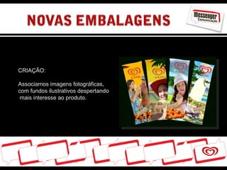 CRIAÇÃO: Associamos imagens fotográficas, com fundos ilustrativos despertando  mais interesse ao produto.  