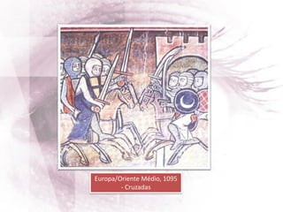 Europa/Oriente Médio, 1095
- Cruzadas
 