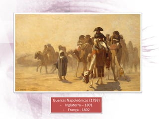 Guerras Napoleônicas (1798)
- Inglaterra – 1801
- França - 1802
 