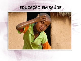 EDUCAÇÃO EM SAÚDE
 