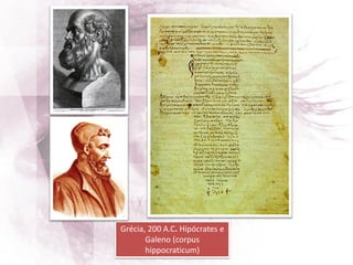 Grécia, 200 A.C. Hipócrates e
Galeno (corpus
hippocraticum)
 