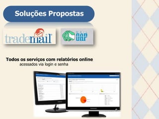 Soluções Propostas
Todos os serviços com relatórios online
acessados via login e senha