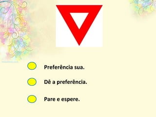 Preferência sua. Dê a preferência. Pare e espere. 