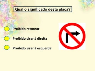 Proibido retornar Proibido virar à direita Proibido virar à esquerda Qual o significado desta placa? 