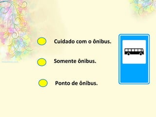 Ponto de ônibus. Somente ônibus. Cuidado com o ônibus. 