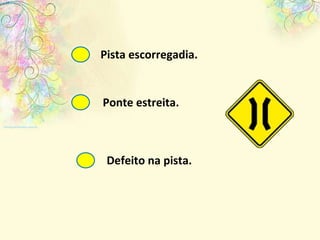 Pista escorregadia. Ponte estreita. Defeito na pista. 