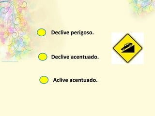 Aclive acentuado. Declive acentuado. Declive perigoso. 