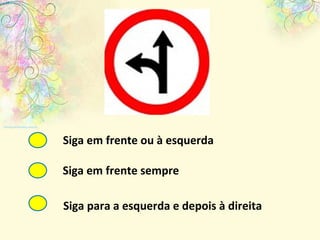 Siga em frente sempre Siga em frente ou à esquerda Siga para a esquerda e depois à direita 