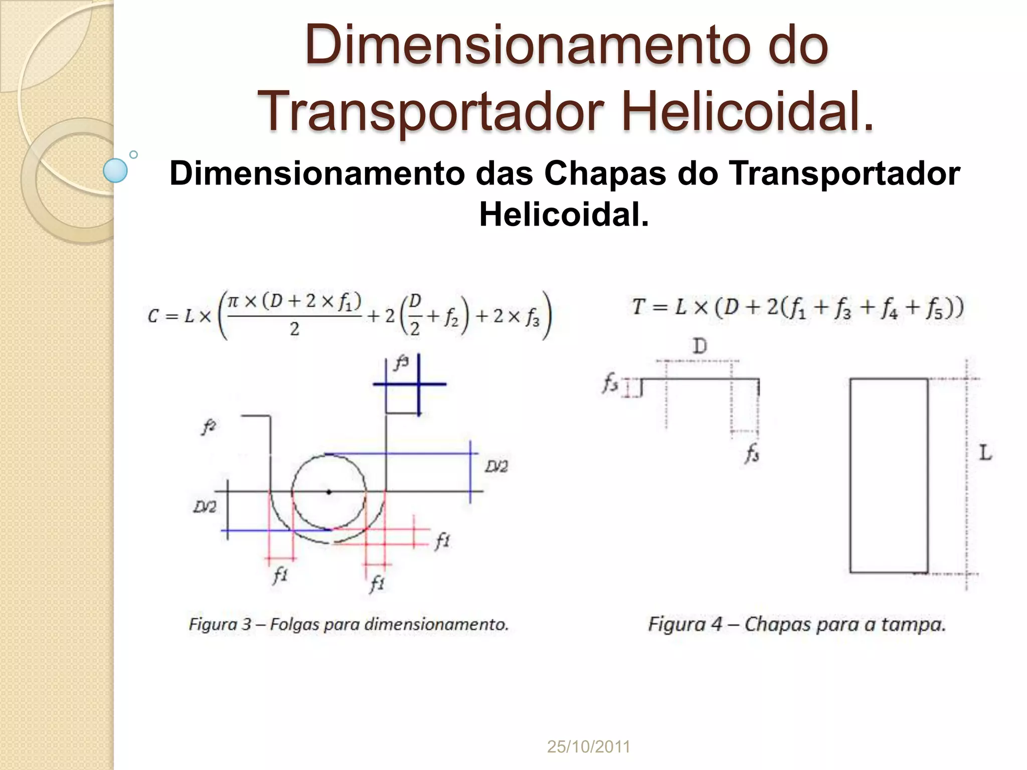 Dimensionamento do
    Transportador Helicoidal.
Dimensionamento das Chapas do Transportador
                Helicoidal.




                    25/10/2011
 
