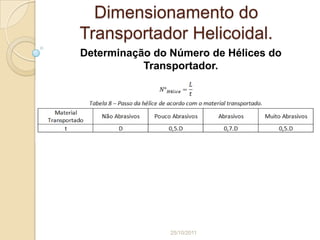 Dimensionamento do
Transportador Helicoidal.
Determinação do Número de Hélices do
           Transportador.




                25/10/2011
 