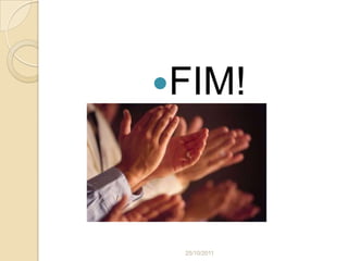 FIM!




 25/10/2011
 