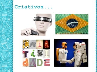 Criativos... 