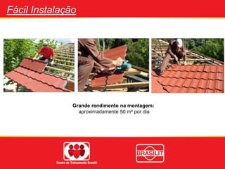 Fácil Instalação
Grande rendimento na montagem:
aproximadamente 50 m² por dia
 