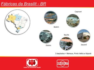 Fábricas da Brasilit - BR
Belém
Capivari
Esteio
Recife
Jacareí
3 depósitos = Manaus, Porto Velho e Ibiporã
 