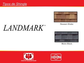 Tipos de Shingle
Resawn Shake
Moire Black
 