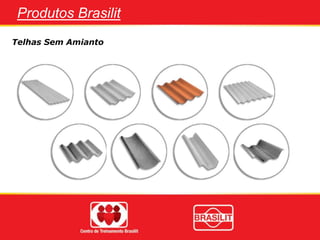 Produtos Brasilit
Telhas Sem Amianto
 