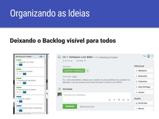 Organizando as Ideias
Deixando o Backlog visível para todos
 
