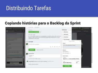 Distribuindo Tarefas
Copiando histórias para o Backlog da Sprint
 