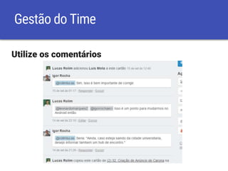 Gestão do Time
Utilize os comentários
 