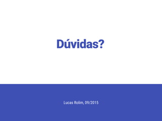 Dúvidas?
Lucas Rolim, 09/2015
 