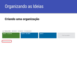 Organizando as Ideias
Criando uma organização
 