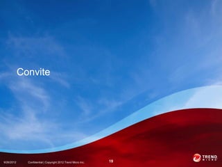 Convite




9/26/2012     Confidential | Copyright 2012 Trend Micro Inc.   19
 