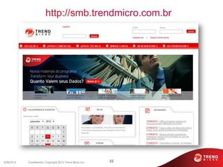 http://smb.trendmicro.com.br




9/26/2012   Confidential | Copyright 2012 Trend Micro Inc.   22
 