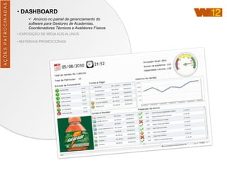 AÇÕES	
  PATROCINADAS
• DASHBOARD
ü Anúncio no painel de gerenciamento do
software para Gestores de Academias,
Coordenadores Técnicos e Avalidores Físicos
• EXPOSIÇÃO DE MÍDIA AOS ALUNOS
• MATERIAIS PROMOCIONAIS
 