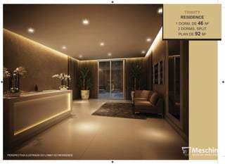 PERSPECTIVA ILUSTRADA DO LOBBY DO RESIDENCE
TRINITY
RESIDENCE
1 DORM. DE 46 M2
2 DORMS. SPLIT
PLAN DE 92 M2
 