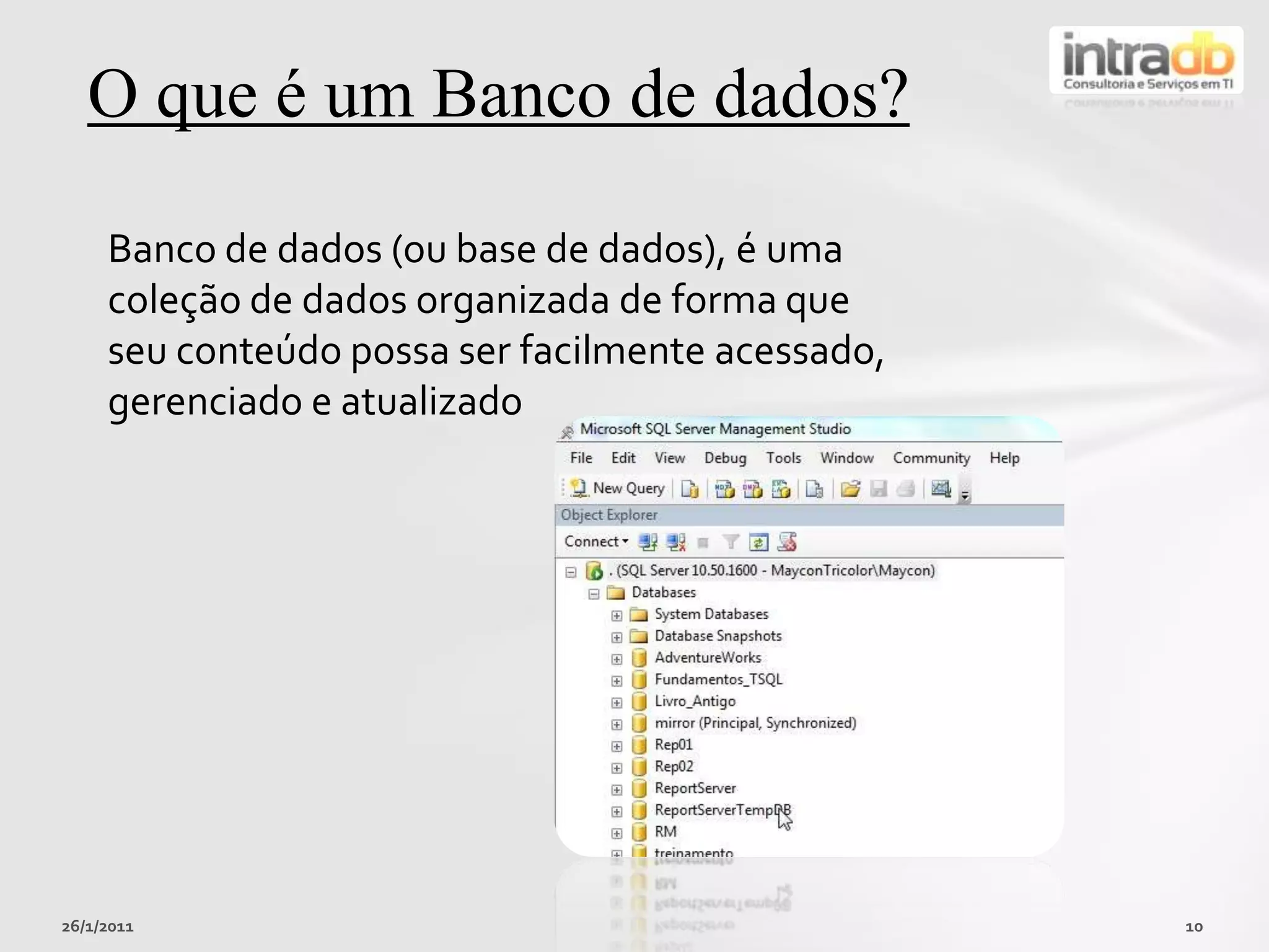 26/01/201110O que é um Banco de dados?Banco de dados (ou base de dados), é uma coleção de dados organizada de forma que seu conteúdo possa ser facilmente acessado, gerenciado e atualizado