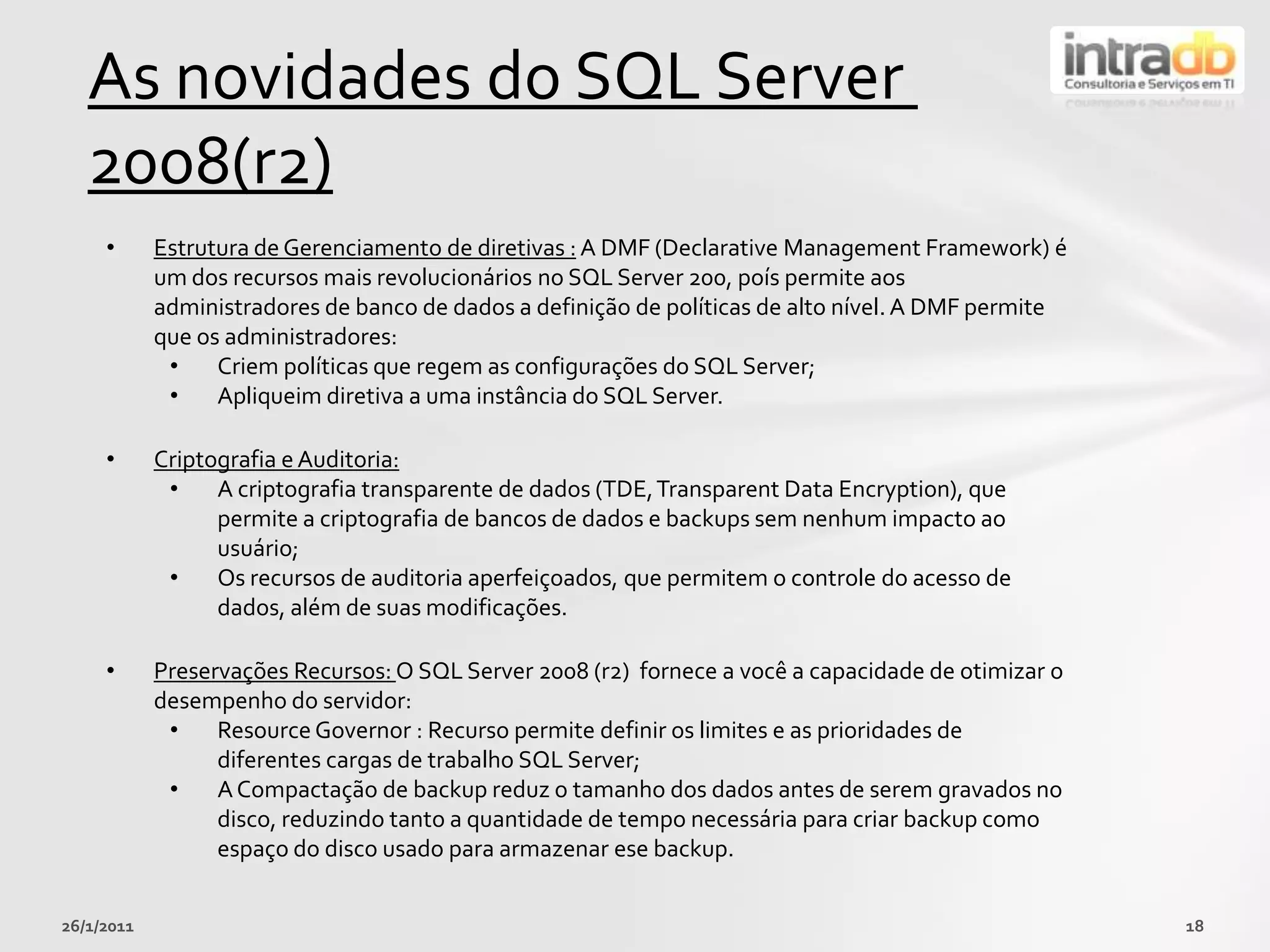  Disco Rígido: Vocêprecisa de cerca 350 MB e espaçolivrenaunidade de disco rigidoparacomponentesopcionais (mas úteis), mas garanta 1 GB livre.26/01/201116Componentes do SQL ServerO SQL Server ofereceumasérie de ferramentasquefacilitamsuasintegrações com SQL Server. Cadauma é específico de tarefas.