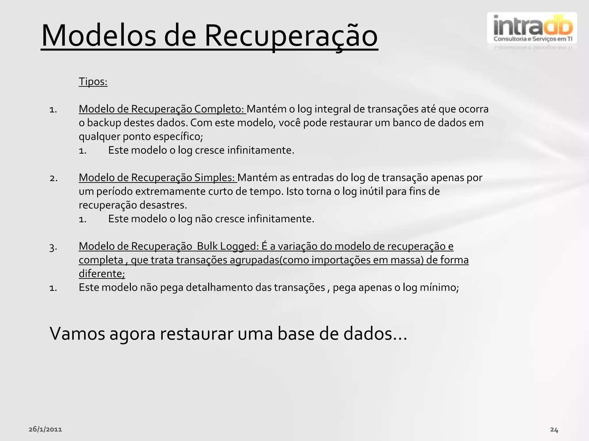 SQL Server Analysis Services: Oferecetécnicasavançadas, comouso do OLAP(processamento de análise online),centros de armazenamento de dados e mineração de dados;26/01/201117As novidades do SQL Server 2008(r2)Estrutura de Gerenciamento de diretivas : A DMF (Declarative Management Framework) é um dos recursosmaisrevolucionários no SQL Server 200, poíspermiteaosadministradores de banco de dados a definição de políticas de alto nível. A DMF permitequeosadministradores: