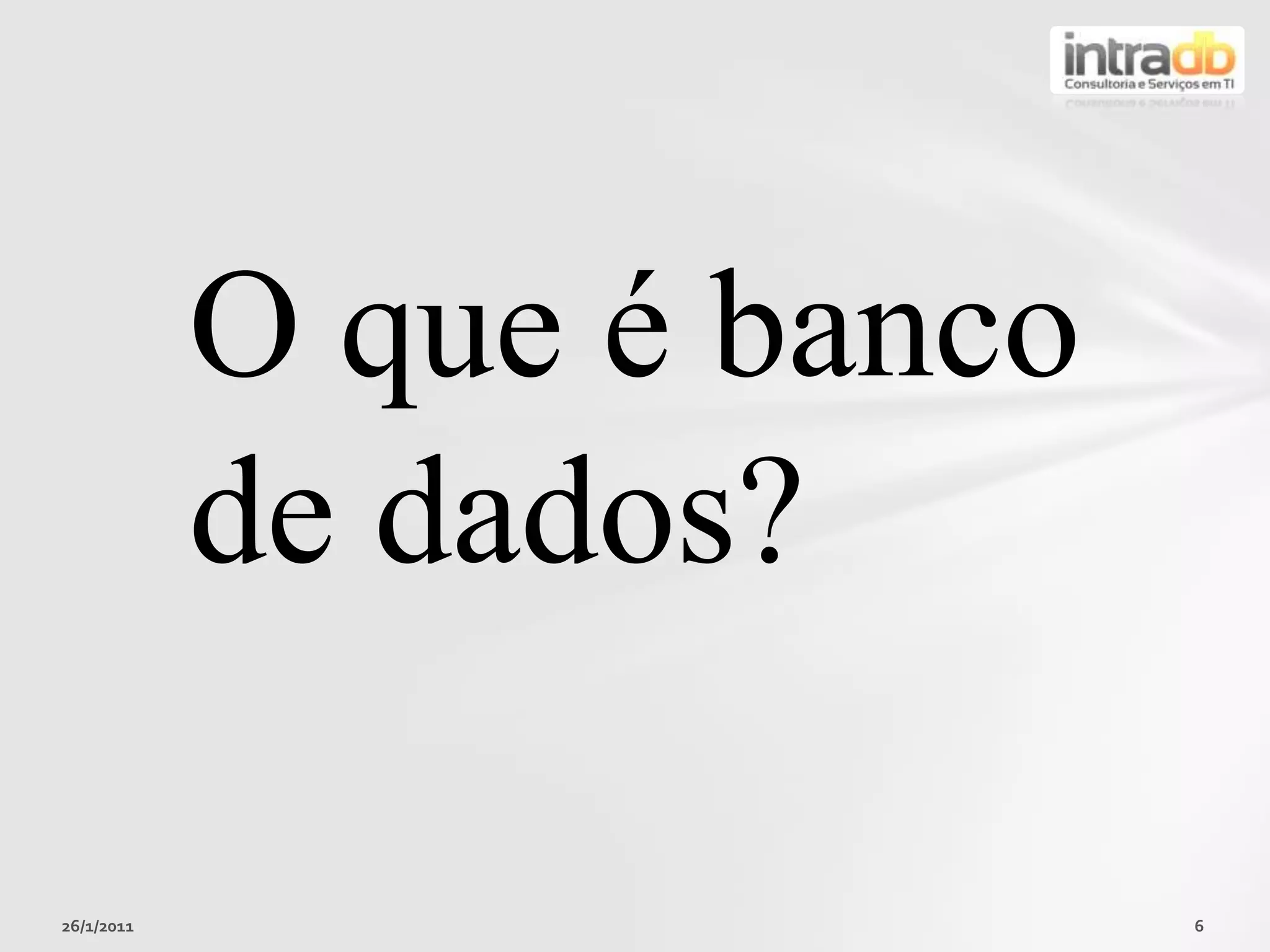 26/01/20116O que é banco de dados?