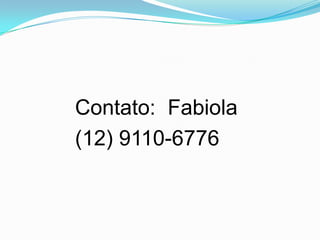Contato: Fabiola
(12) 9110-6776
 