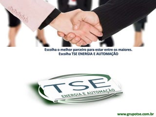 Escolha o melhor parceiro para estar entre os maiores.
         Escolha TSE ENERGIA E AUTOMAÇÃO




                                            www.grupotse.com.br
 