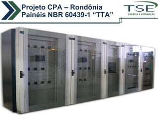 Projeto CPA – Rondônia
Painéis NBR 60439-1 “TTA”   ENERGIA E AUTOMAÇÃO
 