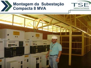 Montagem da Subestação
Compacta 8 MVA           ENERGIA E AUTOMAÇÃO
 