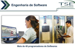Engenharia de Software
                                       ENERGIA E AUTOMAÇÃO




   Mais de 40 programadores de Softwares
 