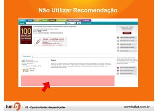 Não Utilizar Recomendação




| 02 - Oportunidades desperdiçadas
 