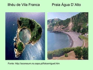 Ilhéu de Vila Franca  Praia Água D`Alto Fonte: http://acoresum.no.sapo.pt/fotosmiguel.htm 