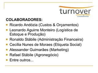 COLABORADORES: Ricardo Andózia (Custos & Orçamentos) Leonardo Aguirre Monteiro (Logística de Estoque e Produção) Ronaldo Stábile (Administração Financeira) Cecília Nunes de Moraes (Etiqueta Social) Alessander Guimarães (Marketing) Rafael Stábile (Agronegócio) Entre outros... 
