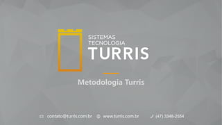 1
Metodologia Turris
www.turris.com.brcontato@turris.com.br (47) 3348-2554
 