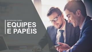 7
EQUIPES
E PAPÉIS
METODOLOGIA TURRIS
 