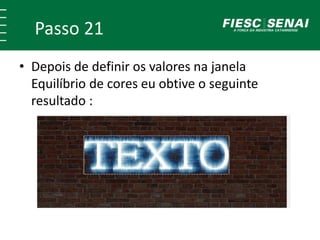Passo 21
• Depois de definir os valores na janela
Equilíbrio de cores eu obtive o seguinte
resultado :
 