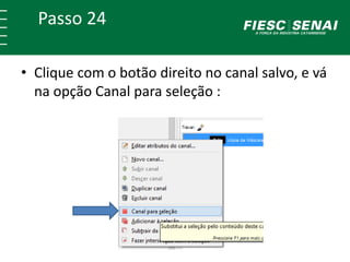 Passo 24
• Clique com o botão direito no canal salvo, e vá
na opção Canal para seleção :
 