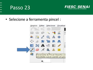 Passo 23
• Selecione a ferramenta pincel :
 