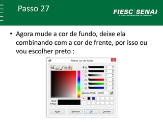 Passo 27
• Agora mude a cor de fundo, deixe ela
combinando com a cor de frente, por isso eu
vou escolher preto :
 