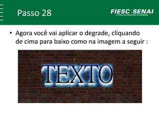 Passo 28
• Agora você vai aplicar o degrade, cliquando
de cima para baixo como na imagem a seguir :
 