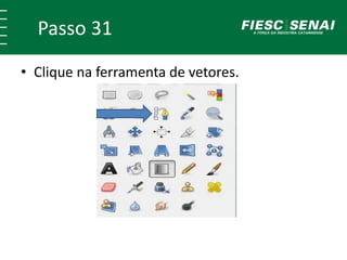 Passo 31
• Clique na ferramenta de vetores.
 
